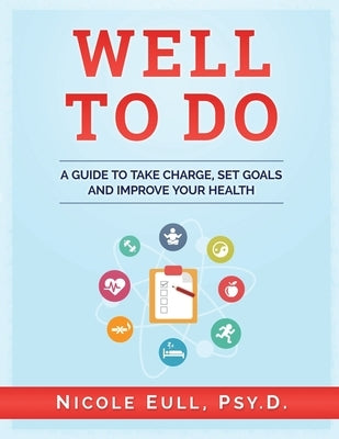 Well To Do: A Guide to Take Charge, Set Goals and Improve Your Health by Eull Psy D., Nicole