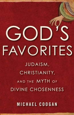 God's Favorites: Judaism, Christianity, and the Myth of Divine Chosenness by Coogan, Michael