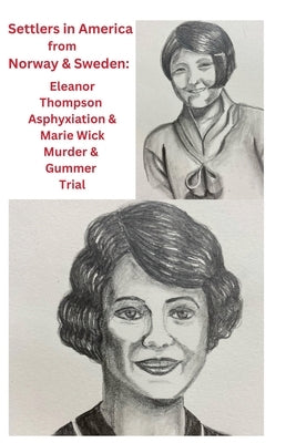 Settlers in America from Norway & Sweden: Eleanor Thompson Asphyxiation & Marie Wick Murder & Gummer Trial by Tronnes Nelson, Eileen