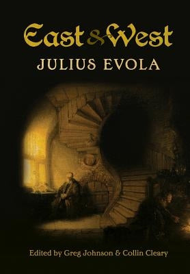 East and West: Comparative Studies in Pursuit of Tradition by Evola, Julius