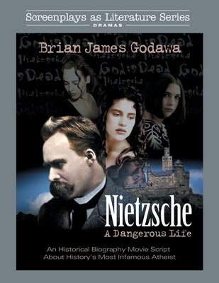 Nietzsche: A Dangerous Life: An Historical Biography Movie Script About History's Most Infamous Atheist by Godawa, Brian James