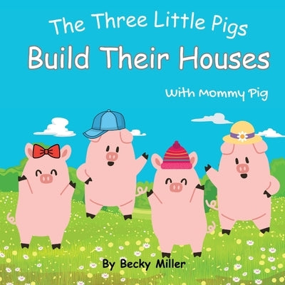 The Three Little Pigs Build Their Houses With Mommy Pig by Miller, Becky