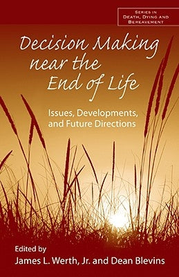 Decision Making near the End of Life: Issues, Developments, and Future Directions by Werth Jr, James L.