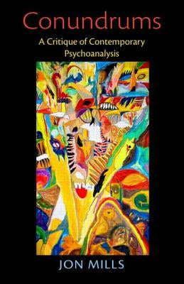 Conundrums: A Critique of Contemporary Psychoanalysis by Mills, Jon