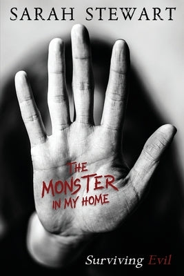 The Monster in My Home: Surviving Evil by Stewart, Sarah