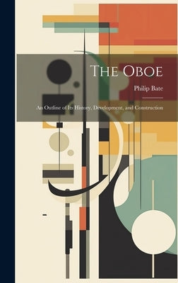 The Oboe: an Outline of Its History, Development, and Construction by Bate, Philip