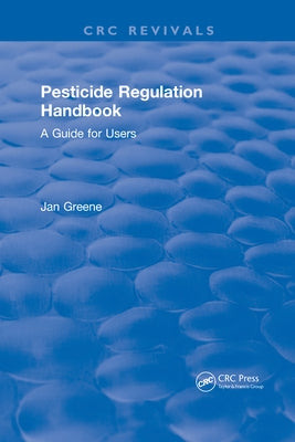 Pesticide Regulation Handbook: A Guide for Users by Greene, Jan