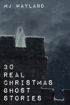 30 Real Christmas Ghost Stories: True life experiences with ghosts and spirits at Christmas time by Jeffrey, L.