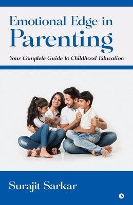 Emotional Edge in Parenting: Your Complete Guide to Childhood Education by Surajit Sarkar