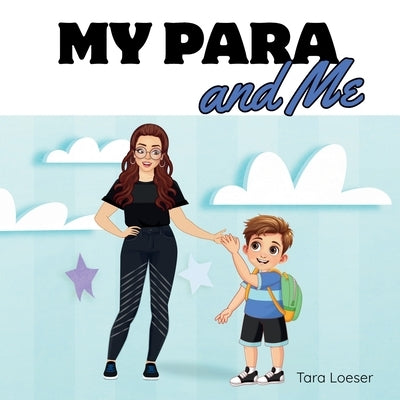 My Para and Me: An Inclusive Story About the Special Bond Between a Student and His Para by Loeser