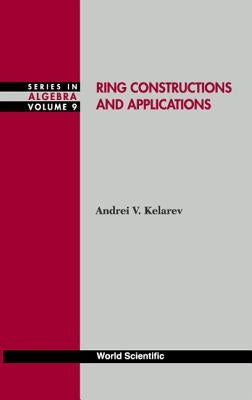 Ring Constructions and Applications by Kelarev, Andrei V.