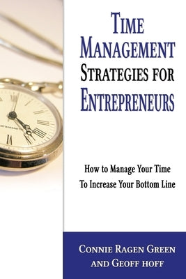 Time Management Strategies for Entrepreneurs: How To Manage Your Time To Increase Your Bottom Line by Hoff, Geoff