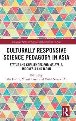 Culturally Responsive Science Pedagogy in Asia: Status and Challenges for Malaysia, Indonesia and Japan by Halim, Lilia