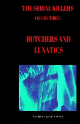 The Serial Killers: Butchers and Lunatics by Cannon, Rodney