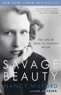Savage Beauty: The Life of Edna St. Vincent Millay by Milford, Nancy
