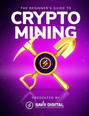 The Beginner's Guide To Crypto Mining by Malone, Aaron