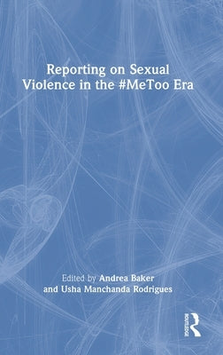 Reporting on Sexual Violence in the #MeToo Era by Baker, Andrea