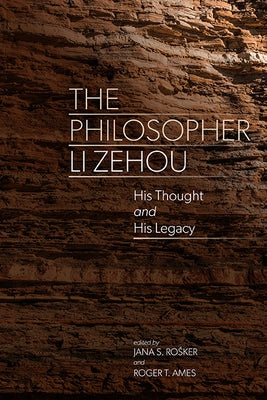 The Philosopher Li Zehou: His Thought and His Legacy by Rosker, Jana S.