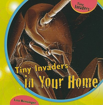 Tiny Invaders in Your Home by Bensinger, Lou