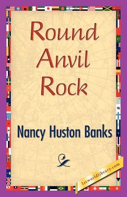 Round Anvil Rock by Nancy Huston Banks, Huston Banks