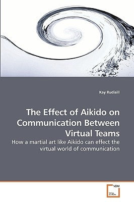 The Effect of Aikido on Communication Between Virtual Teams by Rudisill, Kay