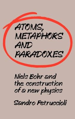 Atoms, Metaphors and Paradoxes by Petruccioli, Sandro