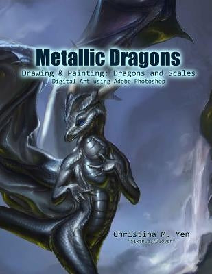 Metallic Dragons: Drawing & Painting Dragons and Scales Digitally by Yen, Christina M.