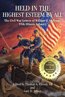 Held in the Highest Esteem by All: The Civil War Letters of Willam B. Chilvers, 95th Illinois Infantry by Pressly, Thomas A.