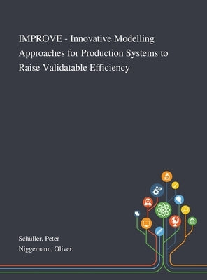 IMPROVE - Innovative Modelling Approaches for Production Systems to Raise Validatable Efficiency by Schüller, Peter