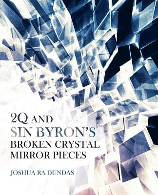 2Q and Sin Byron'S Broken Crystal Mirror Pieces by Dundas, Joshua Ra