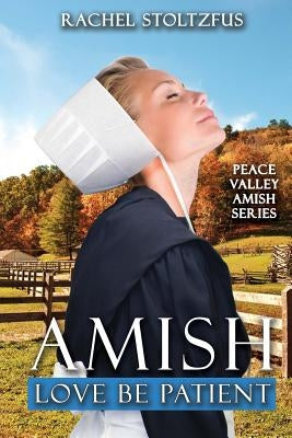 Amish Love Be Patient by Stoltzfus, Rachel