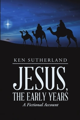 Jesus, the Early Years: A Fictional Account by Sutherland, Ken