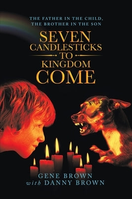 Seven Candlesticks to Kingdom Come: The Father in the Child, the Brother in the Son by Brown, Gene