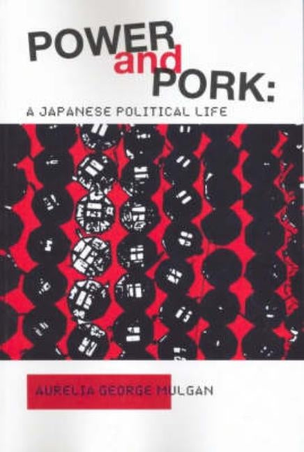 Power and Pork: A Japanese Political Life by Mulgan, Aurelia George