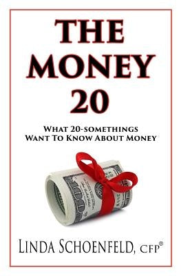 The Money 20: What 20-Somethings Want to Know About Money by Schoenfeld, Cfp(r) Linda