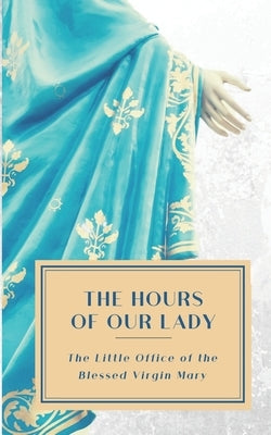 The Hours of Our Lady (Annotated): The Little Office of the Blessed Virgin Mary by Garlits, Jim