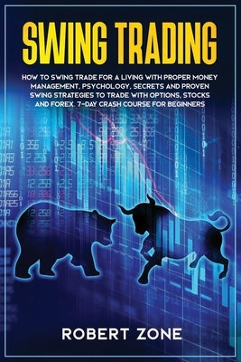 Swing Trading: 7-Day Crash Course For Beginners For A Living With Proper Money Management, Psychology, Secrets And Proven Strategies by Zone, Robert