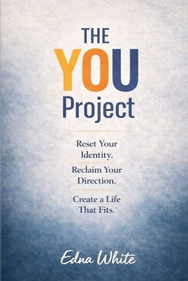 The You Project: Uncover the Real You and Create a Better Life by White, Edna J.