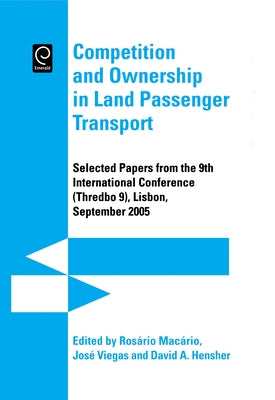Competition and Ownership in Land Passenger Transport: Selected Papers from the 9th International Conference (Thredbo 9), Lisbon, September 2005 by Macario, Rosario