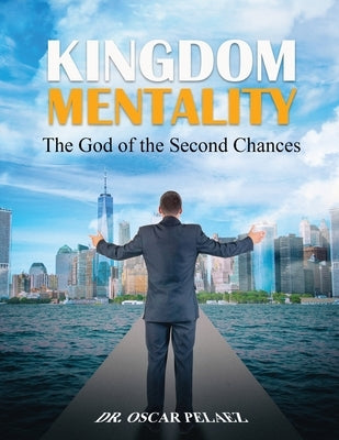 Kingdom Mentality: The God of the Second Chances by Palaez, Oscar