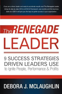 The Renegade Leader: 9 Success Strategies Driven Leaders Use to Ignite People, Performance & Profits by McLaughlin, Debora J.