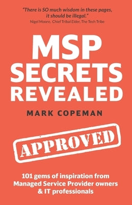 MSP Secrets Revealed: 101 gems of inspiration, stories & practical advice for managed service provider owners by Copeman, Mark