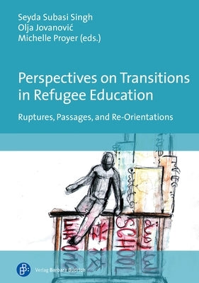 Perspectives on Transitions in Refugee Education: Ruptures, Passages, and Re-Orientations by 