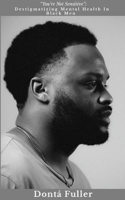 "You're Not Sensitive": Destigmatizing Mental Health In Black Men by Fuller, Dontá