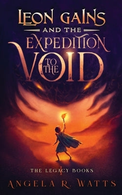 Leon Gains and the Expedition to the Void (The Legacy Books #1): Middle Grade Fantasy by Watts, Angela R.