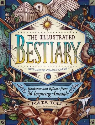 The Illustrated Bestiary: Guidance and Rituals from 36 Inspiring Animals by Toll, Maia