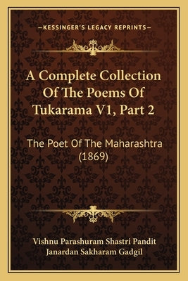 A Complete Collection Of The Poems Of Tukarama V1, Part 2: The Poet Of The Maharashtra (1869) by Pandit, Vishnu Parashuram Shastri