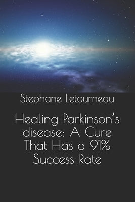 Healing Parkinson's disease: A Cure That Has a 91% Success Rate by Letourneau, Stephane