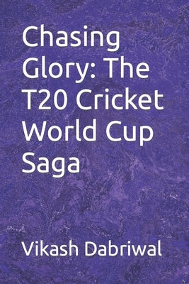 Chasing Glory: The T20 Cricket World Cup Saga by Dabriwal, Vikash