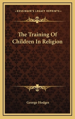 The Training Of Children In Religion by Hodges, George